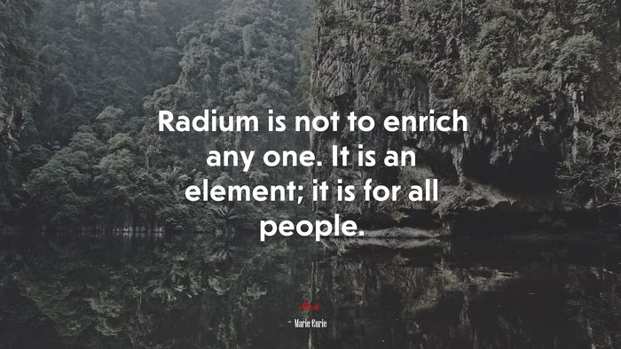 Radium is not to enrich any one. It is an element; it is for all people. | Marie Curie quote