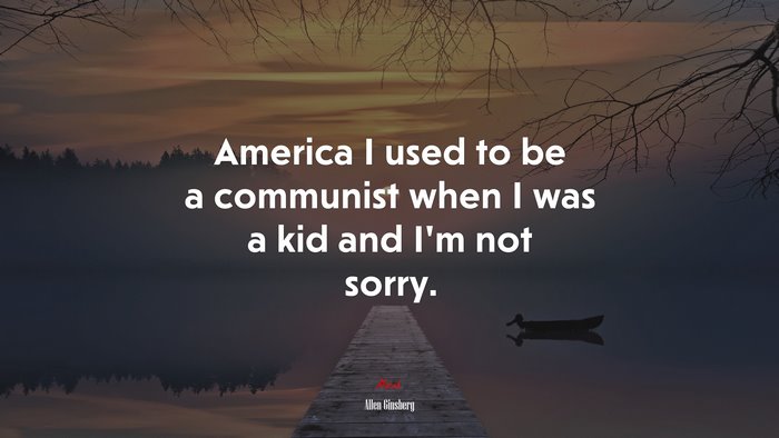 America I used to be a communist when I was a kid and I’m not sorry. | Allen Ginsberg quote