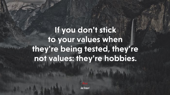If you don’t stick to your values when they’re being tested, they’re not values: they’re hobbies. | Jon Stewart quote