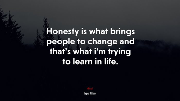 Honesty is what brings people to change and that’s what i’m trying to learn in life. | Hayley Williams quote