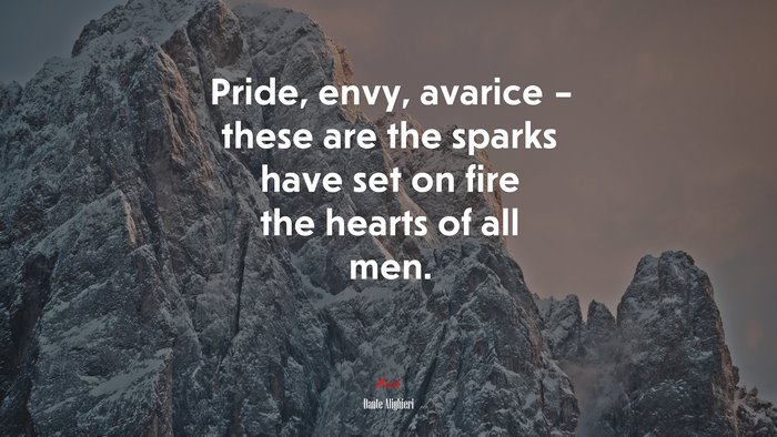 Pride, envy, avarice – these are the sparks have set on fire the hearts of all men. | Dante Alighieri quote