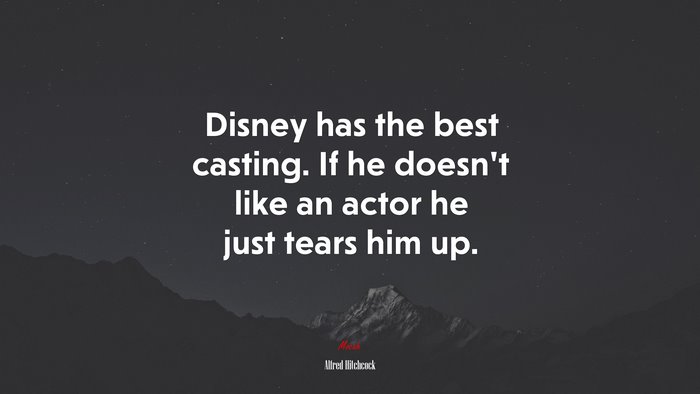 Disney has the best casting. If he doesn’t like an actor he just tears him up. | Alfred Hitchcock quote