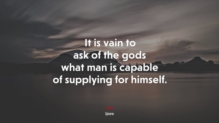 It is vain to ask of the gods what man is capable of supplying for himself. | Epicurus quote