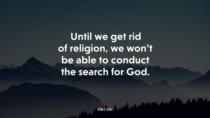 Until we get rid of religion, we won’t be able to conduct the search for God. | Arthur C. Clarke quote