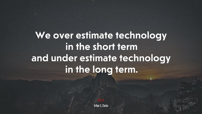 We over estimate technology in the short term and under estimate technology in the long term. | Arthur C. Clarke quote