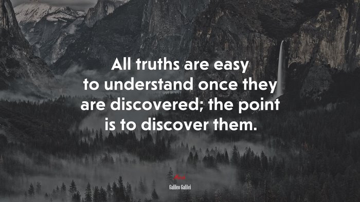 All truths are easy to understand once they are discovered; the point is to discover them. | Galileo Galilei quote