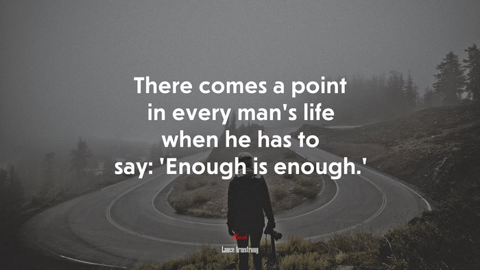 There comes a point in every man’s life when he has to say: ‘Enough is enough.’ | Lance Armstrong quote