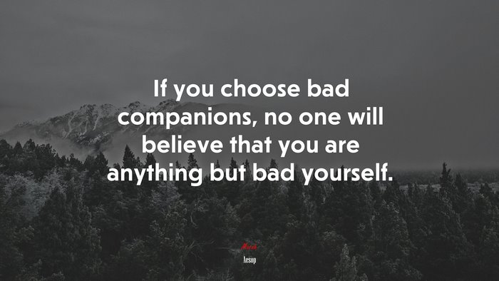 If you choose bad companions, no one will believe that you are anything but bad yourself. | Aesop quote
