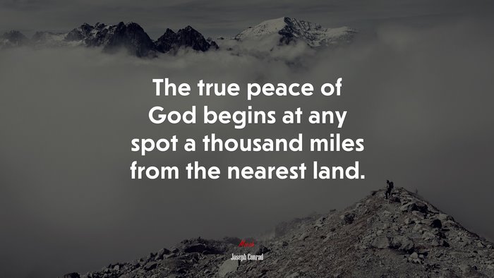 The true peace of God begins at any spot a thousand miles from the nearest land. | Joseph Conrad quote
