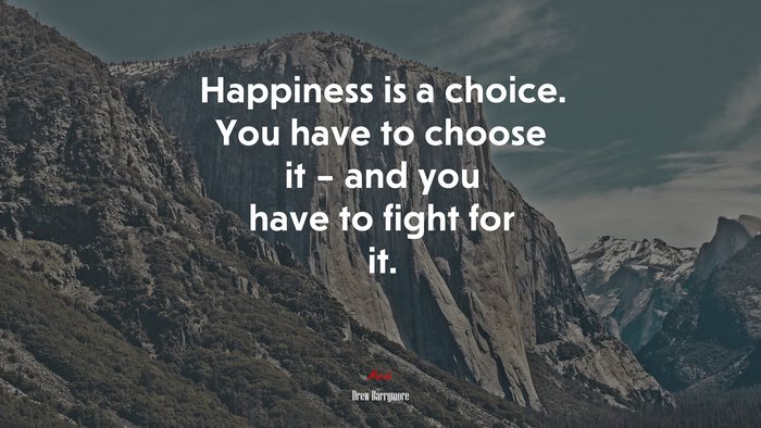 Happiness is a choice. You have to choose it – and you have to fight for it. | Drew Barrymore quote