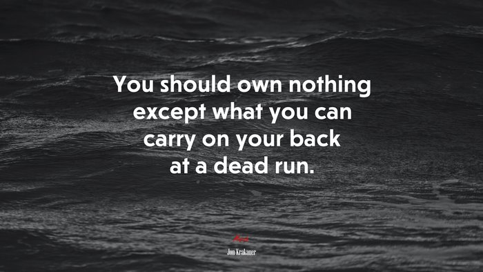 You should own nothing except what you can carry on your back at a dead run. | Jon Krakauer quote