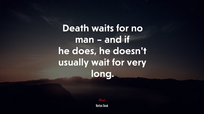 Death waits for no man – and if he does, he doesn’t usually wait for very long. | Markus Zusak quote