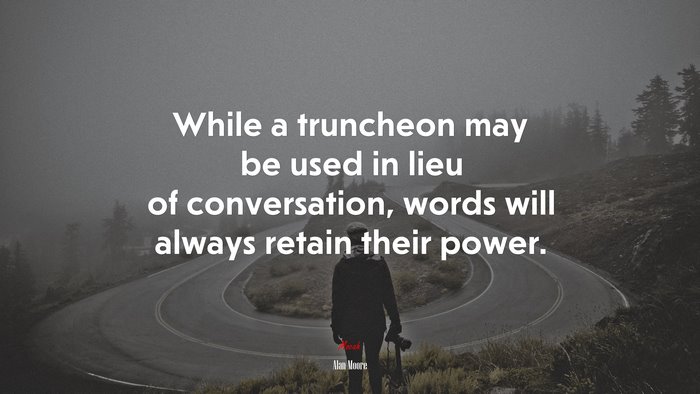 While a truncheon may be used in lieu of conversation, words will always retain their power. | Alan Moore quote