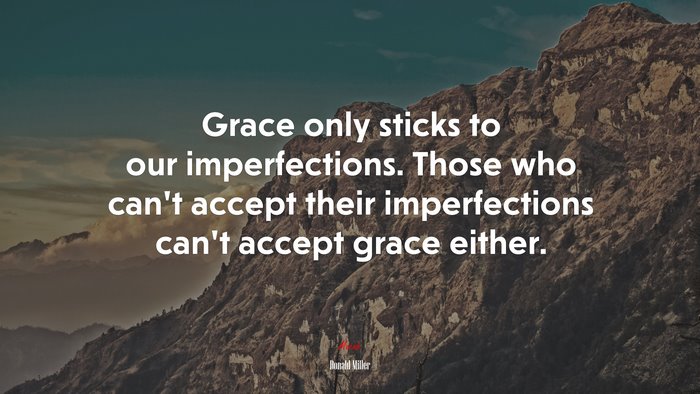 Grace only sticks to our imperfections. Those who can’t accept their imperfections can’t accept grace either. | Donald Miller quote
