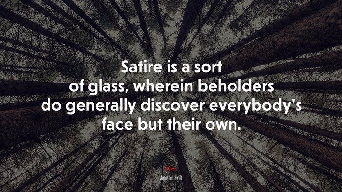 Satire is a sort of glass, wherein beholders do generally discover everybody’s face but their own. | Jonathan Swift quote