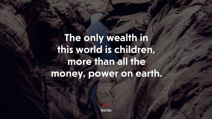 The only wealth in this world is children, more than all the money, power on earth. | Mario Puzo quote