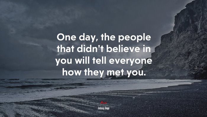 One day, the people that didn’t believe in you will tell everyone how they met you. | Johnny Depp quote