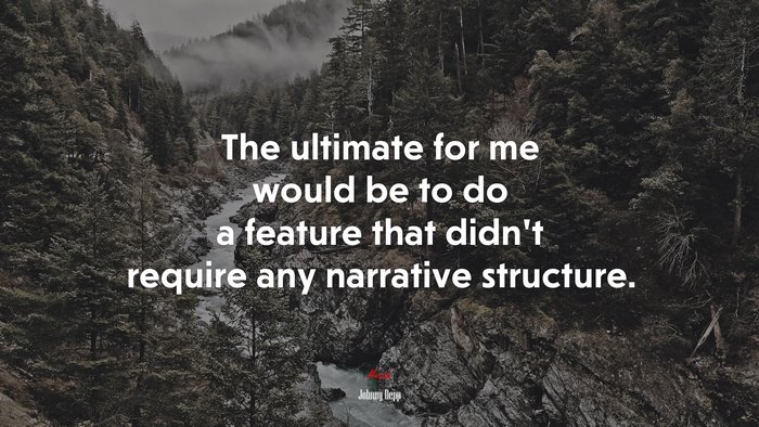 The ultimate for me would be to do a feature that didn’t require any narrative structure. | Johnny Depp quote