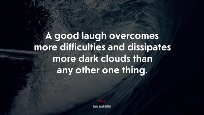 A good laugh overcomes more difficulties and dissipates more dark clouds than any other one thing. | Laura Ingalls Wilder quote