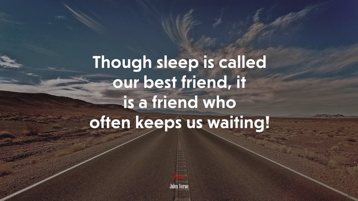 Though sleep is called our best friend, it is a friend who often keeps us waiting! | Jules Verne quote