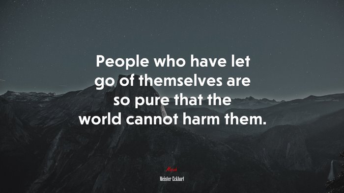 People who have let go of themselves are so pure that the world cannot harm them. | Meister Eckhart quote