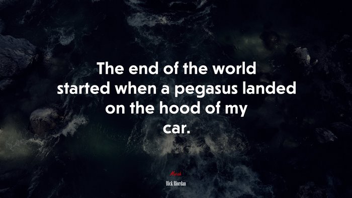 The end of the world started when a pegasus landed on the hood of my car. | Rick Riordan quote