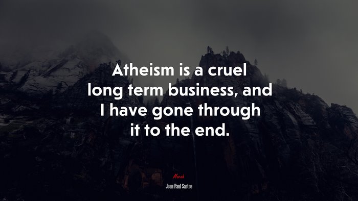 Atheism is a cruel long term business, and I have gone through it to the end. | Jean-Paul Sartre quote