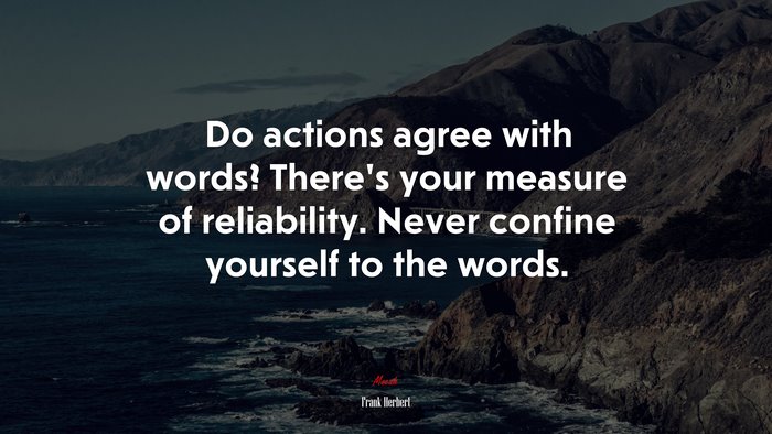 Do actions agree with words? There’s your measure of reliability. Never confine yourself to the words. | Frank Herbert quote