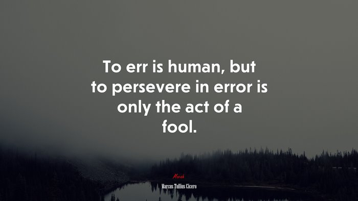 To err is human, but to persevere in error is only the act of a fool. | Marcus Tullius Cicero quote