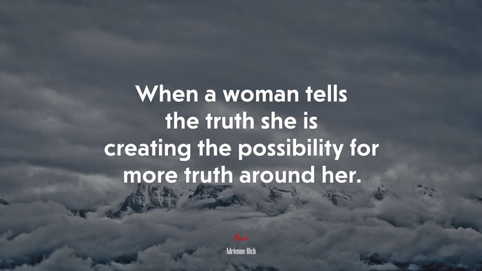 When a woman tells the truth she is creating the possibility for more truth around her. | Adrienne Rich quote