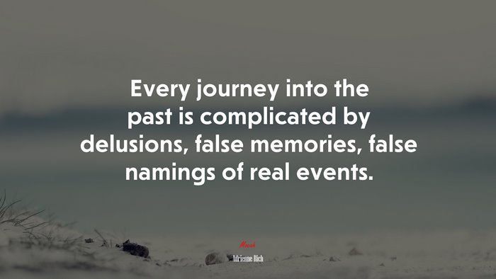 Every journey into the past is complicated by delusions, false memories, false namings of real events. | Adrienne Rich quote