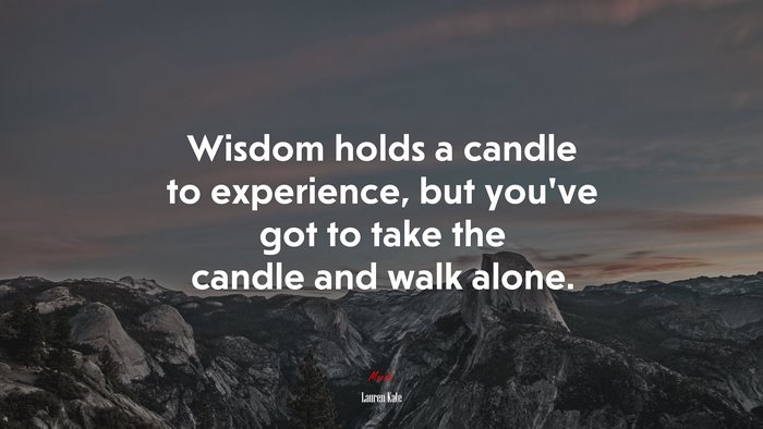 Wisdom holds a candle to experience, but you’ve got to take the candle and walk alone. | Lauren Kate quote
