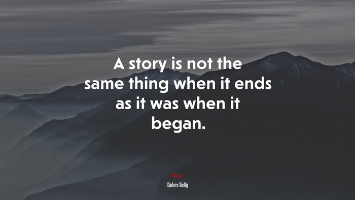 A story is not the same thing when it ends as it was when it began. | Eudora Welty quote