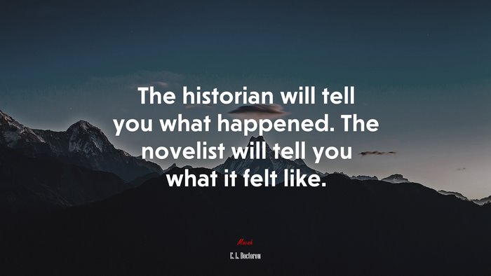 The historian will tell you what happened. The novelist will tell you what it felt like. | E. L. Doctorow quote