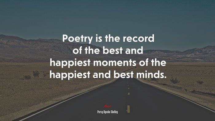 Poetry is the record of the best and happiest moments of the happiest and best minds. | Percy Bysshe Shelley quote