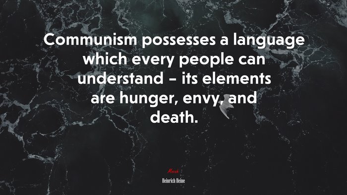 Communism possesses a language which every people can understand – its elements are hunger, envy, and death. | Heinrich Heine quote