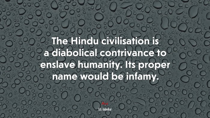 The Hindu civilisation is a diabolical contrivance to enslave humanity. Its proper name would be infamy. | B.R. Ambedkar quote