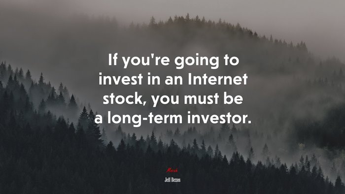 If you’re going to invest in an Internet stock, you must be a long-term investor. | Jeff Bezos quote