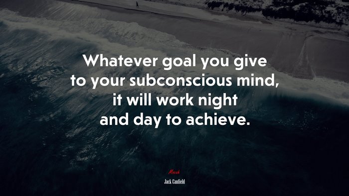 Whatever goal you give to your subconscious mind, it will work night and day to achieve. | Jack Canfield quote