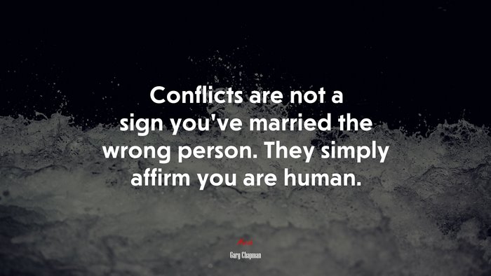 Conflicts are not a sign you’ve married the wrong person. They simply affirm you are human. | Gary Chapman quote