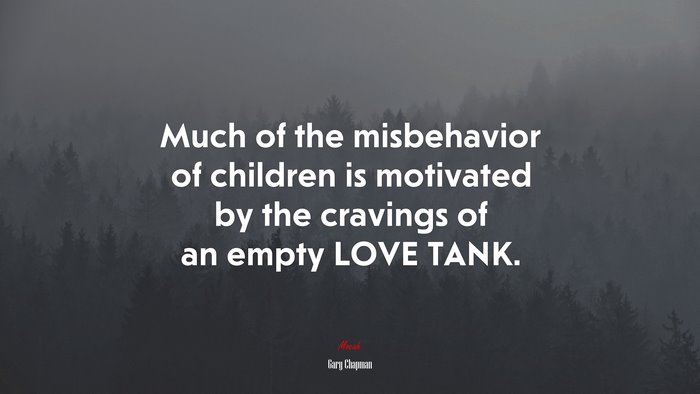 Much of the misbehavior of children is motivated by the cravings of an empty LOVE TANK. | Gary Chapman quote