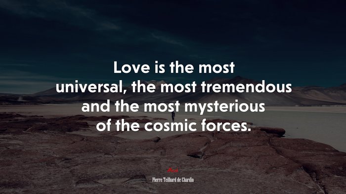 Love is the most universal, the most tremendous and the most mysterious ...