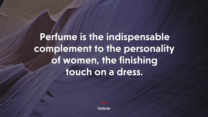 Perfume is the indispensable complement to the personality of women, the finishing touch on a dress. | Christian Dior quote