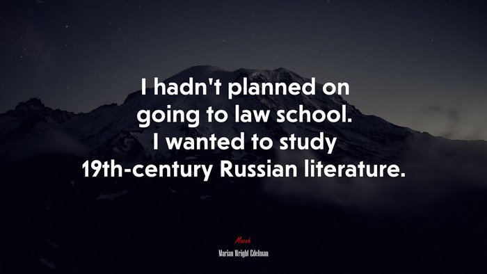 I hadn’t planned on going to law school. I wanted to study 19th-century Russian literature. | Marian Wright Edelman quote