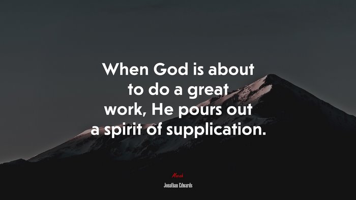 When God is about to do a great work, He pours out a spirit of supplication. | Jonathan Edwards quote