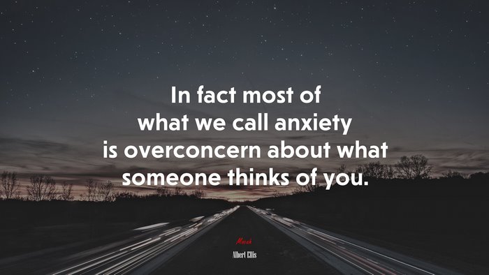 In fact most of what we call anxiety is overconcern about what someone thinks of you. | Albert Ellis quote