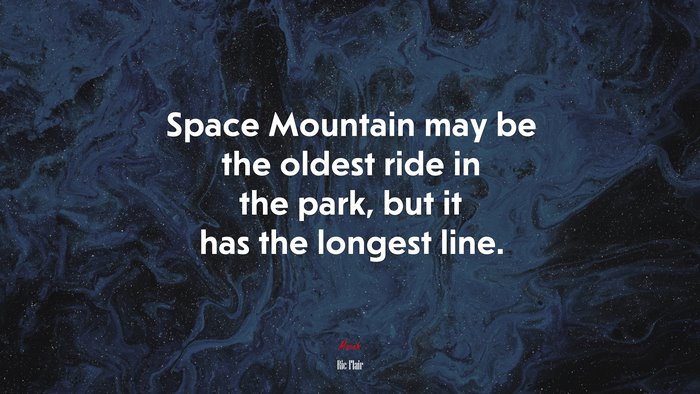 Space Mountain may be the oldest ride in the park, but it has the longest line. | Ric Flair quote