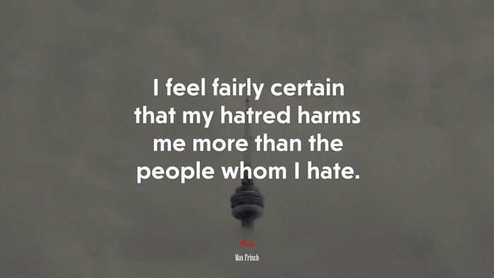 I feel fairly certain that my hatred harms me more than the people whom I hate. | Max Frisch quote