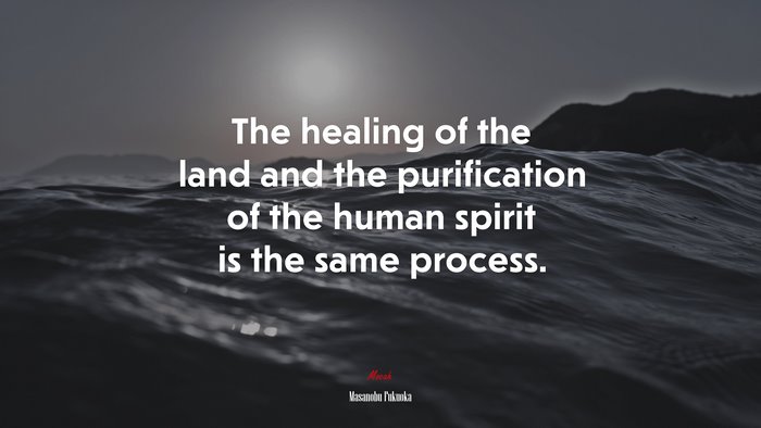 The healing of the land and the purification of the human spirit is the same process. | Masanobu Fukuoka quote
