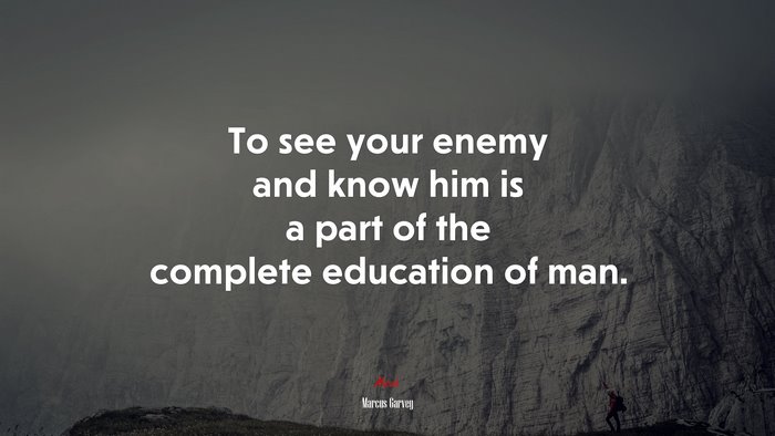 To see your enemy and know him is a part of the complete education of man. | Marcus Garvey quote